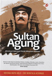 Image of Sultan Agung; Menulusuri Jejak-jejak Puncak Kekuasaan Mataram